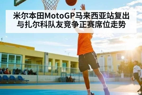 米尔本田MotoGP马来西亚站复出与扎尔科队友竞争正赛席位走势 - OBSports